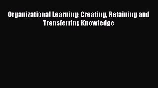 Read Organizational Learning: Creating Retaining and Transferring Knowledge Ebook Free