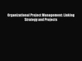 Download Organizational Project Management: Linking Strategy and Projects PDF Online