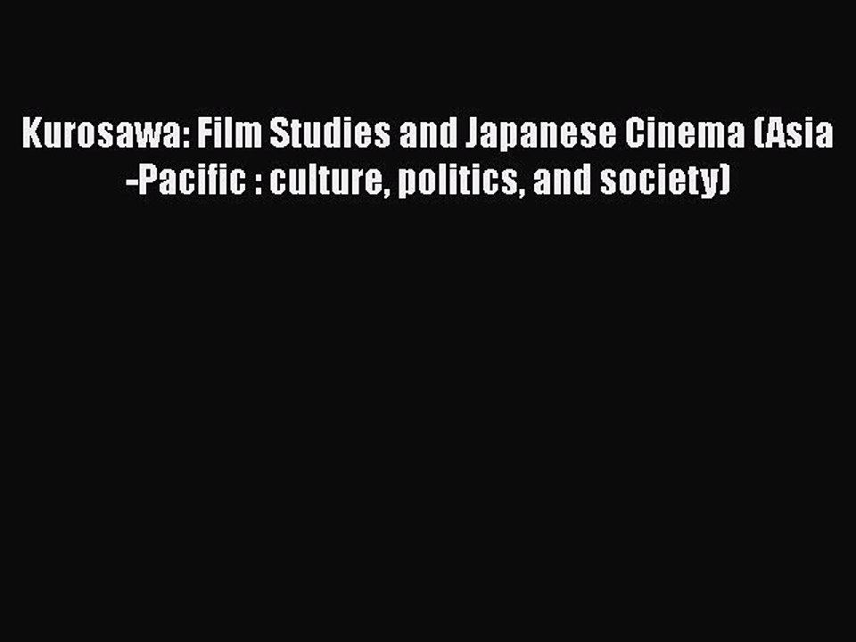 Read Books Kurosawa: Film Studies and Japanese Cinema (Asia-Pacific : culture politics and