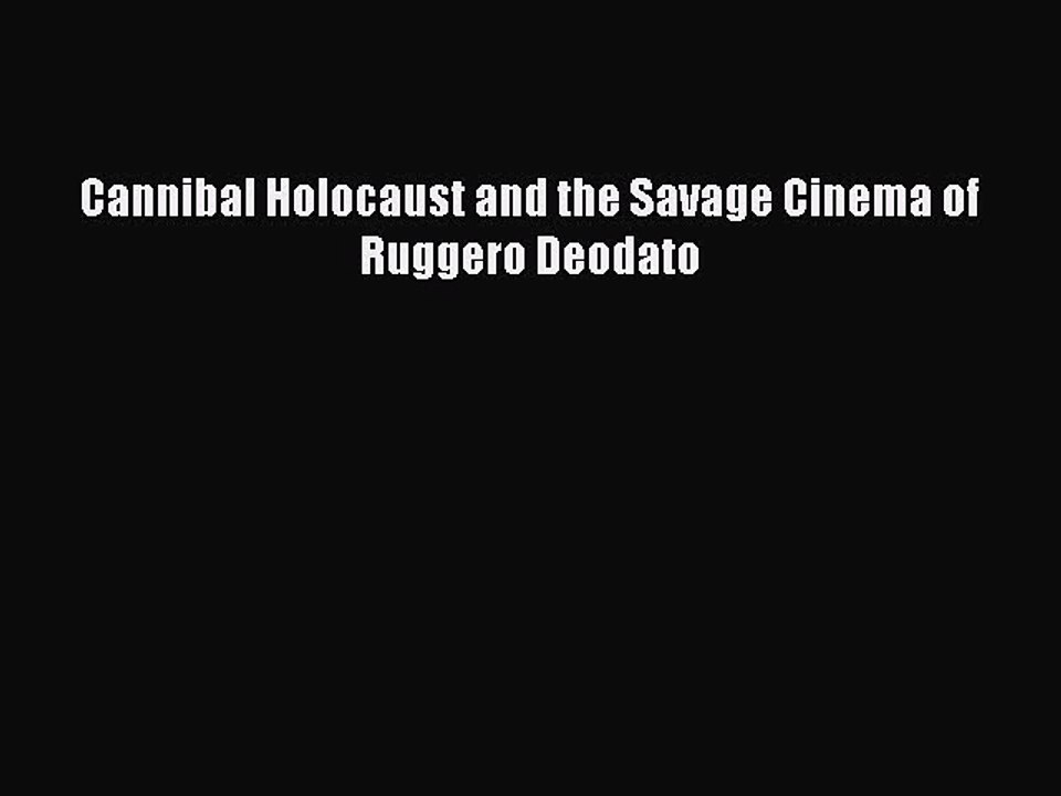 Read Books Cannibal Holocaust and the Savage Cinema of Ruggero Deodato Ebook PDF