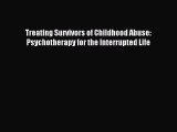 Download Treating Survivors of Childhood Abuse: Psychotherapy for the Interrupted Life Ebook