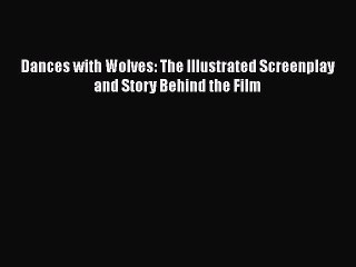 Read Books Dances with Wolves: The Illustrated Screenplay and Story Behind the Film E-Book