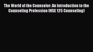 Download The World of the Counselor: An Introduction to the Counseling Profession (HSE 125