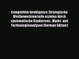 Read Competitive Intelligence: Strategische Wettbewerbsvorteile erzielen durch systematische