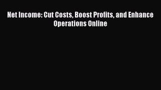 Read Net Income: Cut Costs Boost Profits and Enhance Operations Online Ebook Free