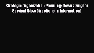 Read Strategic Organization Planning: Downsizing for Survival (New Directions in Information)