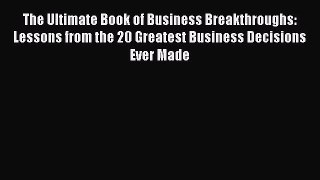 Read The Ultimate Book of Business Breakthroughs: Lessons from the 20 Greatest Business Decisions