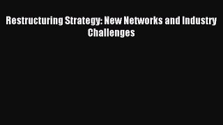 Read Restructuring Strategy: New Networks and Industry Challenges Ebook Free