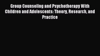 Read Group Counseling and Psychotherapy With Children and Adolescents: Theory Research and