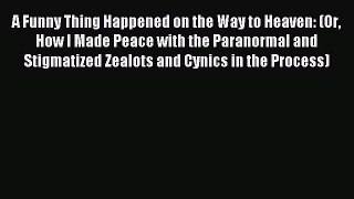 Read A Funny Thing Happened on the Way to Heaven: (Or How I Made Peace with the Paranormal