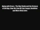 Read Aging with Grace : The Nun Study and the Science of Old Age How We Can All Live Longer