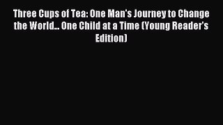 Read Three Cups of Tea: One Man's Journey to Change the World... One Child at a Time (Young