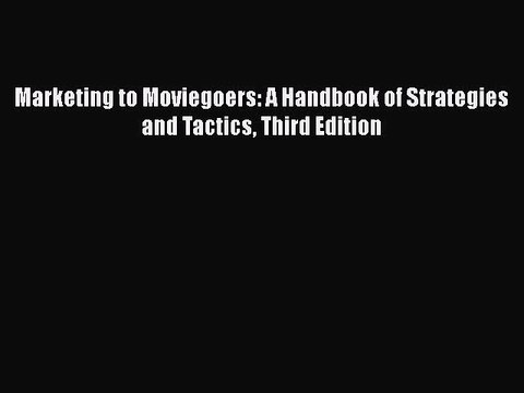 Read Books Marketing to Moviegoers: A Handbook of Strategies and Tactics Third Edition E-Book