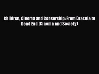 Read Books Children Cinema and Censorship: From Dracula to Dead End (Cinema and Society) Ebook