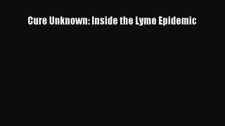 Read Cure Unknown: Inside the Lyme Epidemic Ebook Free