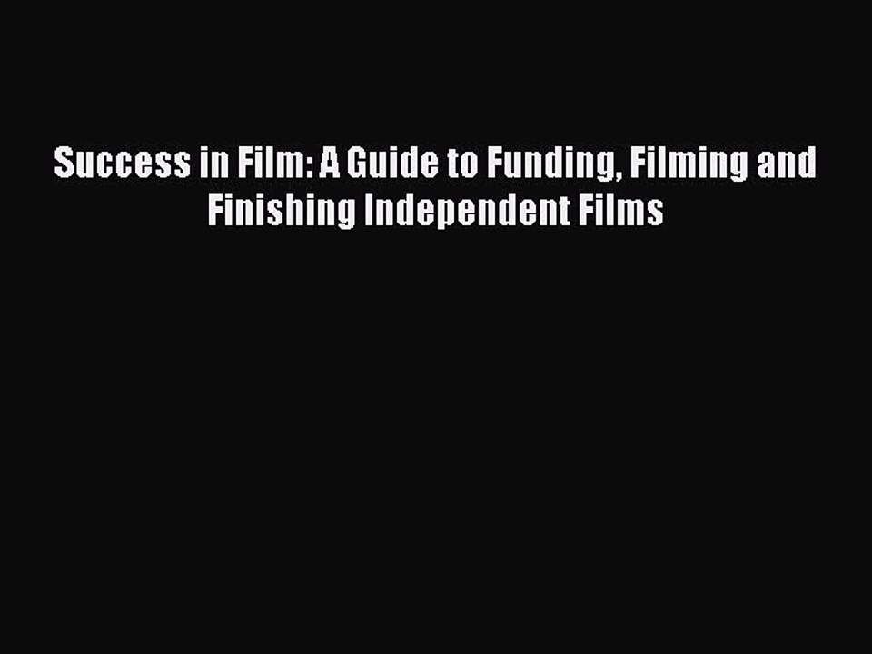 Read Books Success in Film: A Guide to Funding Filming and Finishing Independent Films ebook