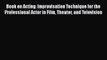 Read Books Book on Acting: Improvisation Technique for the Professional Actor in Film Theater