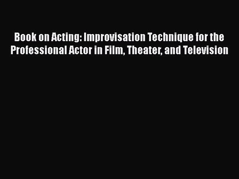 Read Books Book on Acting: Improvisation Technique for the Professional Actor in Film Theater