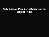 Read The Lost Airman: A True Story of Escape from Nazi Occupied France Ebook Online