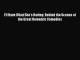Download Books I'll Have What She's Having: Behind the Scenes of the Great Romantic Comedies