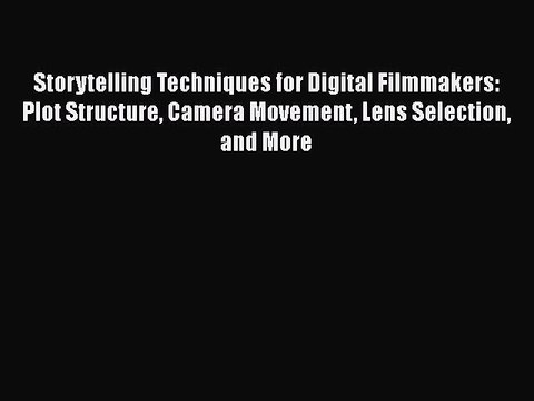Read Books Storytelling Techniques for Digital Filmmakers: Plot Structure Camera Movement Lens