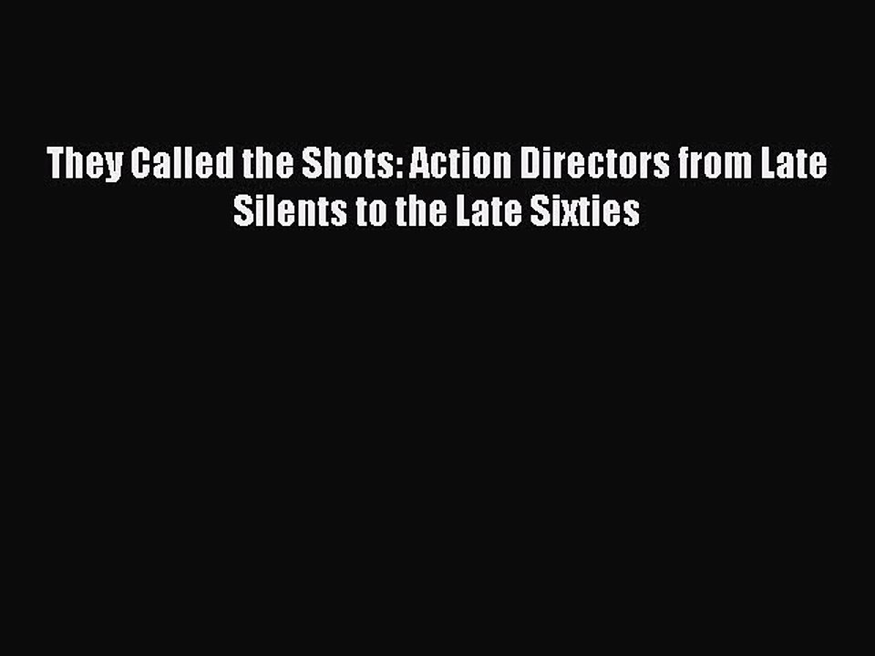 Read Books They Called the Shots: Action Directors from Late Silents to the Late Sixties ebook