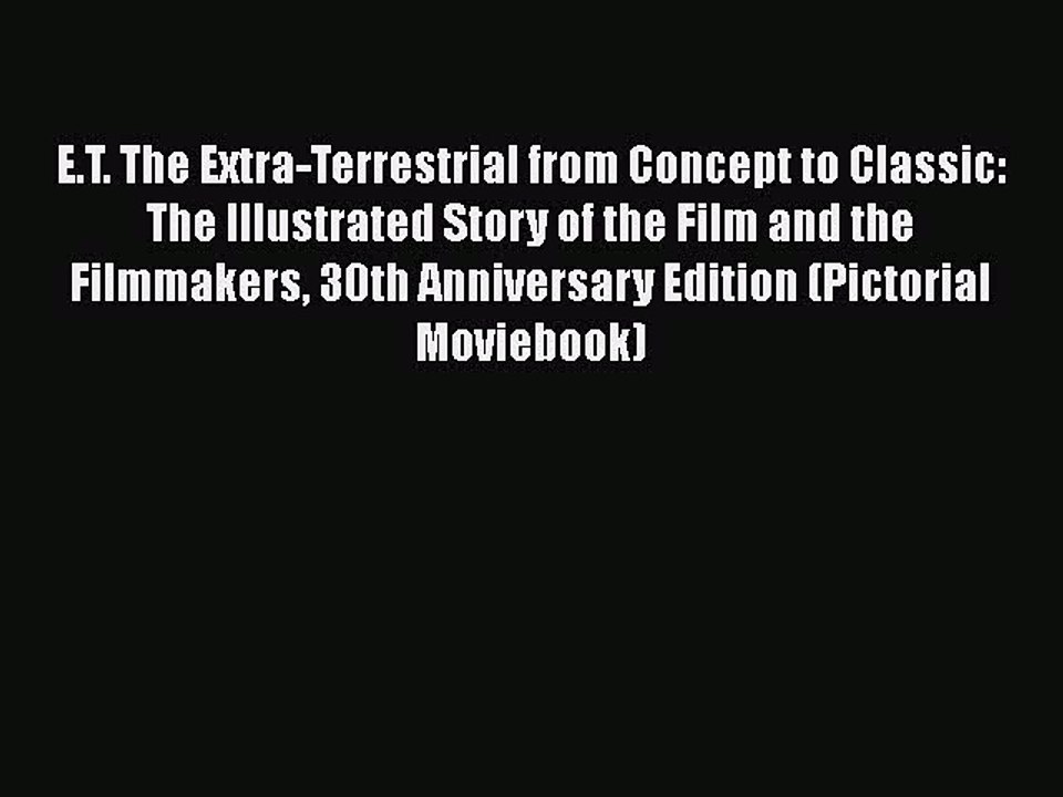Read Books E.T. The Extra-Terrestrial from Concept to Classic: The Illustrated Story of the