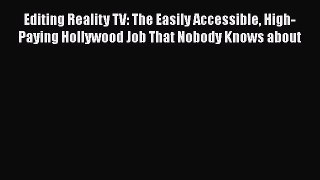 Download Books Editing Reality TV: The Easily Accessible High-Paying Hollywood Job That Nobody