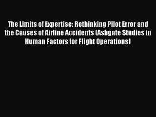 Read The Limits of Expertise: Rethinking Pilot Error and the Causes of Airline Accidents (Ashgate