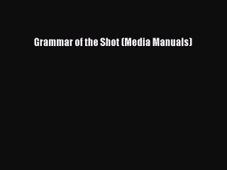 Read Books Grammar of the Shot (Media Manuals) ebook textbooks