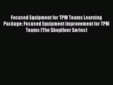Read Focused Equipment for TPM Teams Learning Package: Focused Equipment Improvement for TPM
