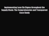 Read Implementing Lean Six Sigma throughout the Supply Chain: The Comprehensive and Transparent