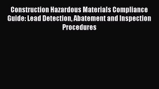 Download Construction Hazardous Materials Compliance Guide: Lead Detection Abatement and Inspection