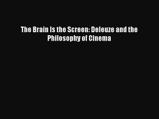 Read Books The Brain Is the Screen: Deleuze and the Philosophy of Cinema E-Book Free