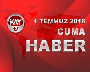 1 TEMMUZ 2016 KAYTV HABER