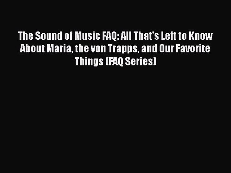 Read Books The Sound of Music FAQ: All That's Left to Know About Maria the von Trapps and Our