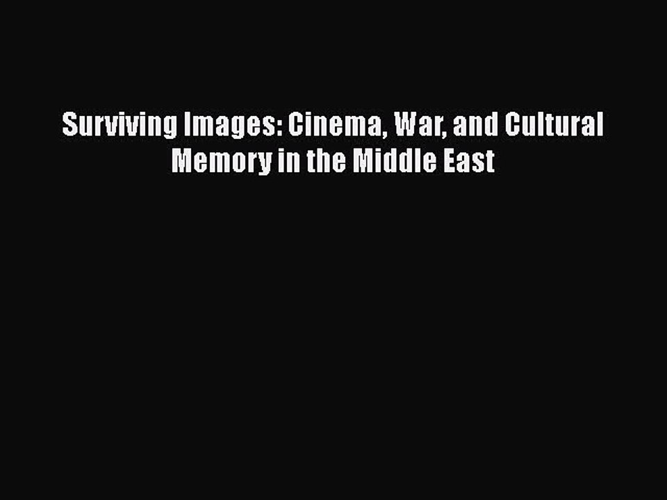 Read Books Surviving Images: Cinema War and Cultural Memory in the Middle East ebook textbooks