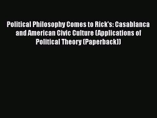 Read Books Political Philosophy Comes to Rick's: Casablanca and American Civic Culture (Applications