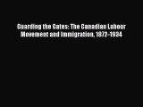 [PDF] Guarding the Gates: The Canadian Labour Movement and Immigration 1872-1934 [Download]