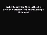 Read Books Cowboy Metaphysics: Ethics and Death in Westerns (Studies in Social Political and