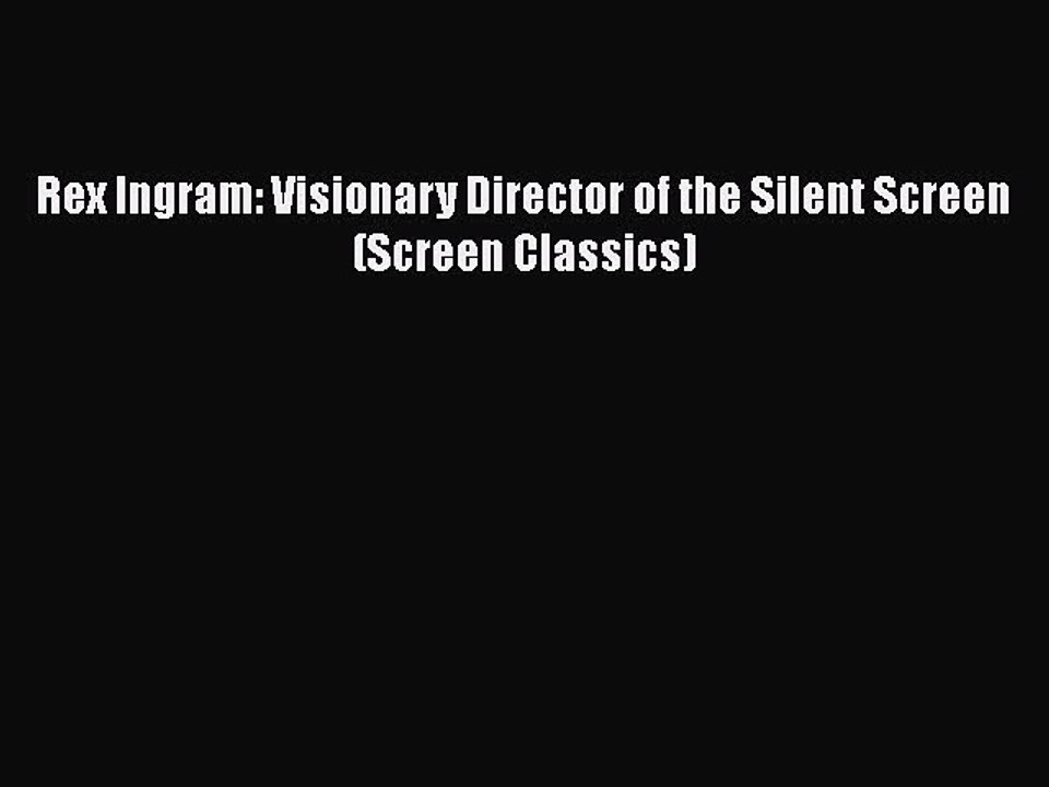 Read Books Rex Ingram: Visionary Director of the Silent Screen (Screen Classics) Ebook PDF