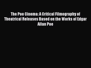 Download Books The Poe Cinema: A Critical Filmography of Theatrical Releases Based on the Works