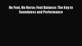 Read No Foot No Horse: Foot Balance the Key to Soundness and Performance Ebook Free