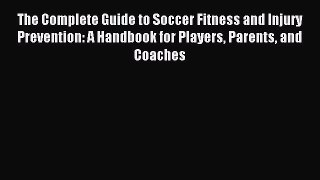 Download The Complete Guide to Soccer Fitness and Injury Prevention: A Handbook for Players