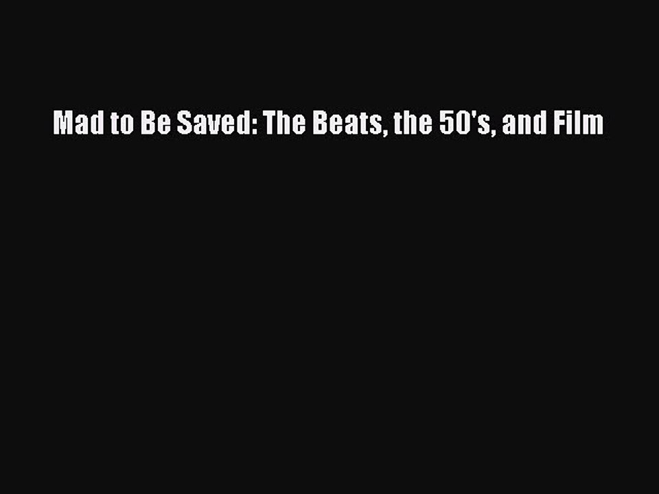 Read Books Mad to Be Saved: The Beats the 50's and Film E-Book Free