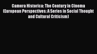 Read Books Camera Historica: The Century in Cinema (European Perspectives: A Series in Social