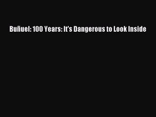 Read Books BuÃ±uel: 100 Years: It's Dangerous to Look Inside E-Book Free