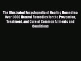 Read The Illustrated Encyclopedia of Healing Remedies: Over 1000 Natural Remedies for the Prevention