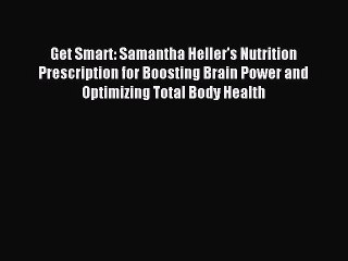 下载视频: Read Get Smart: Samantha Heller's Nutrition Prescription for Boosting Brain Power and Optimizing