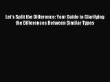 Read Let's Split the Difference: Your Guide to Clarifying the Differences Between Similar Types
